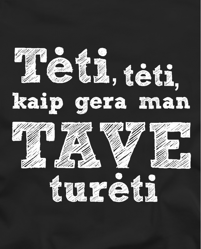 tėti, kaip gera, man tave turėti